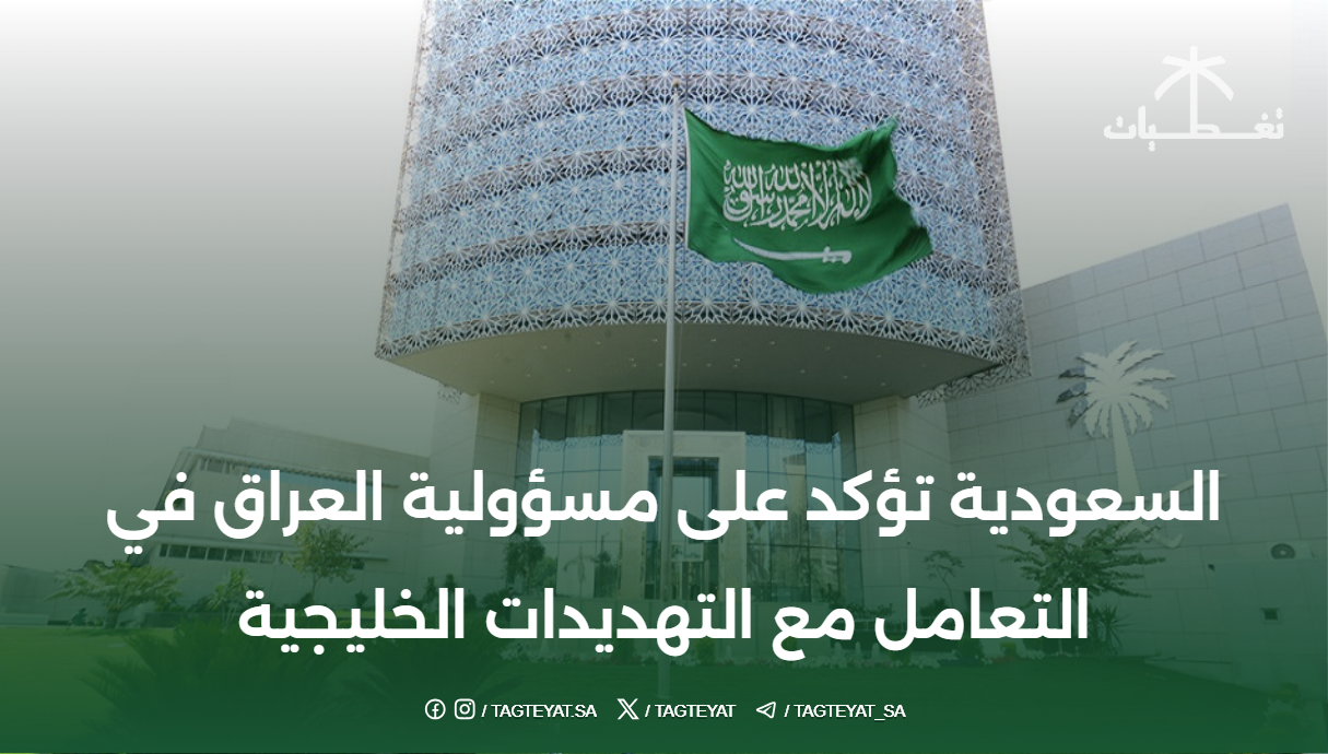 السعودية تؤكد على مسؤولية العراق في التعامل مع التهديدات الخليجية