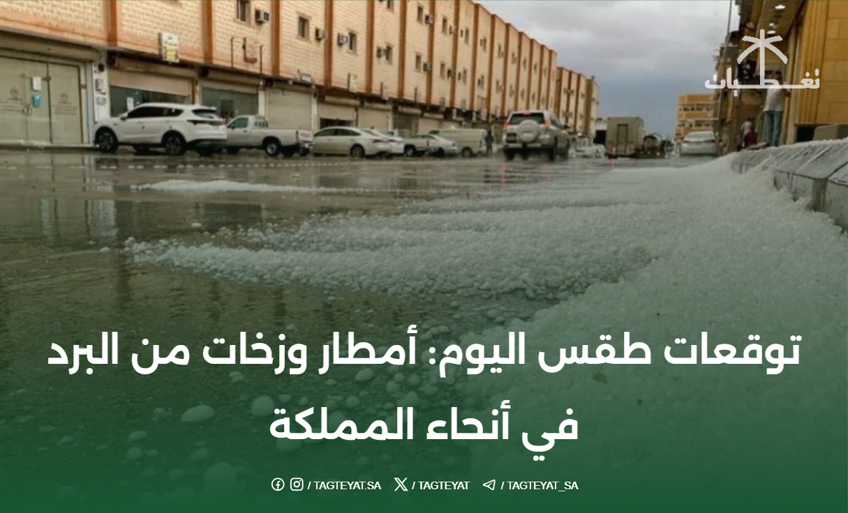توقعات طقس اليوم: أمطار وزخات من البرد في أنحاء المملكة