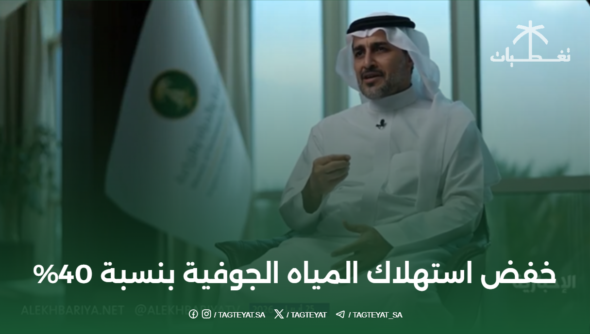 خفض استهلاك المياه الجوفية بنسبة 40% : إنجاز مستدام للمملكة