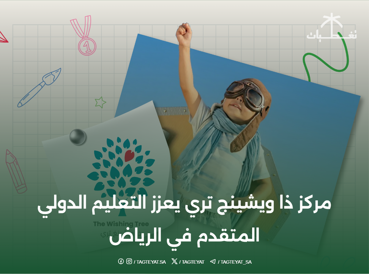 مركز ذا ويشينج تري يعزز التعليم الدولي المتقدم في الرياض