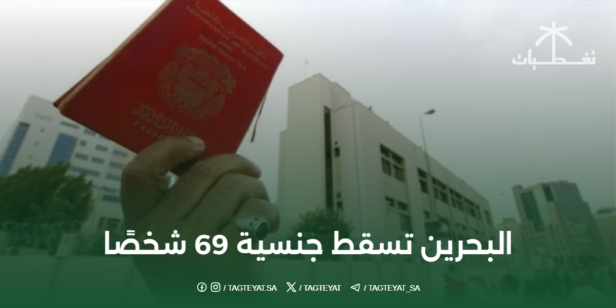 البحرين تسقط جنسية 69 شخصًا لحماية الأمن الوطني