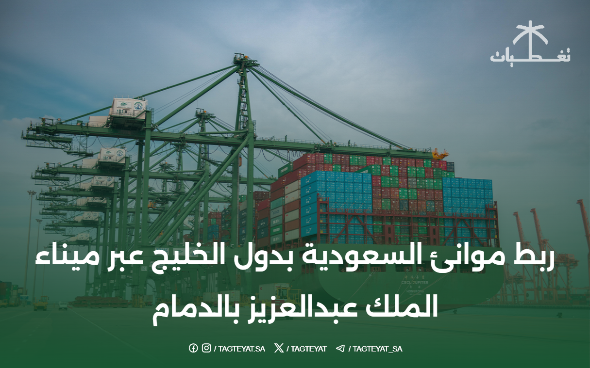ربط موانئ السعودية بدول الخليج عبر ميناء الملك عبدالعزيز بالدمام