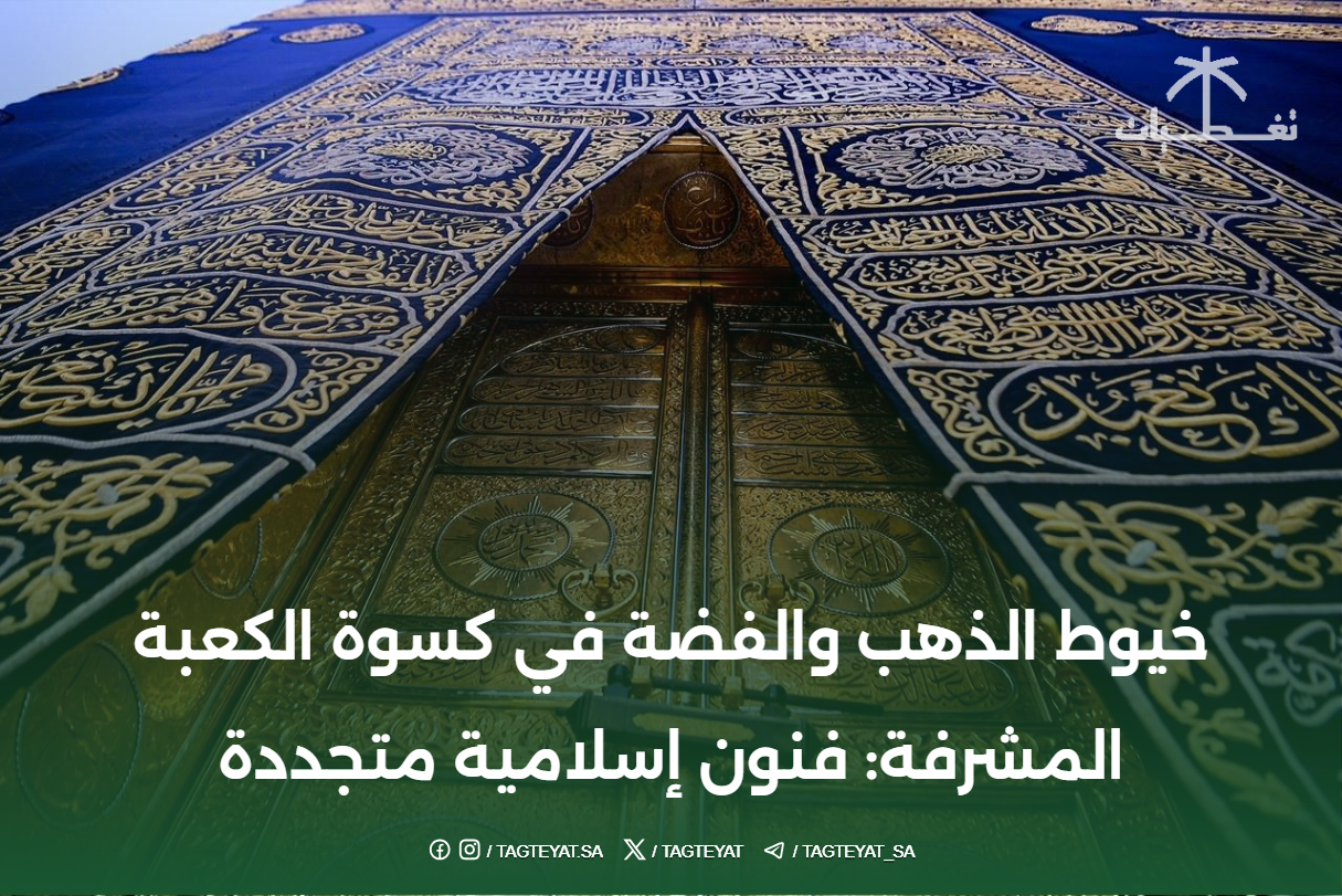خيوط الذهب والفضة في كسوة الكعبة المشرفة: فنون إسلامية متجددة