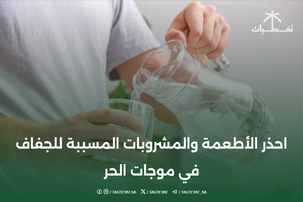 احذر الأطعمة والمشروبات المسببة للجفاف في موجات الحر
