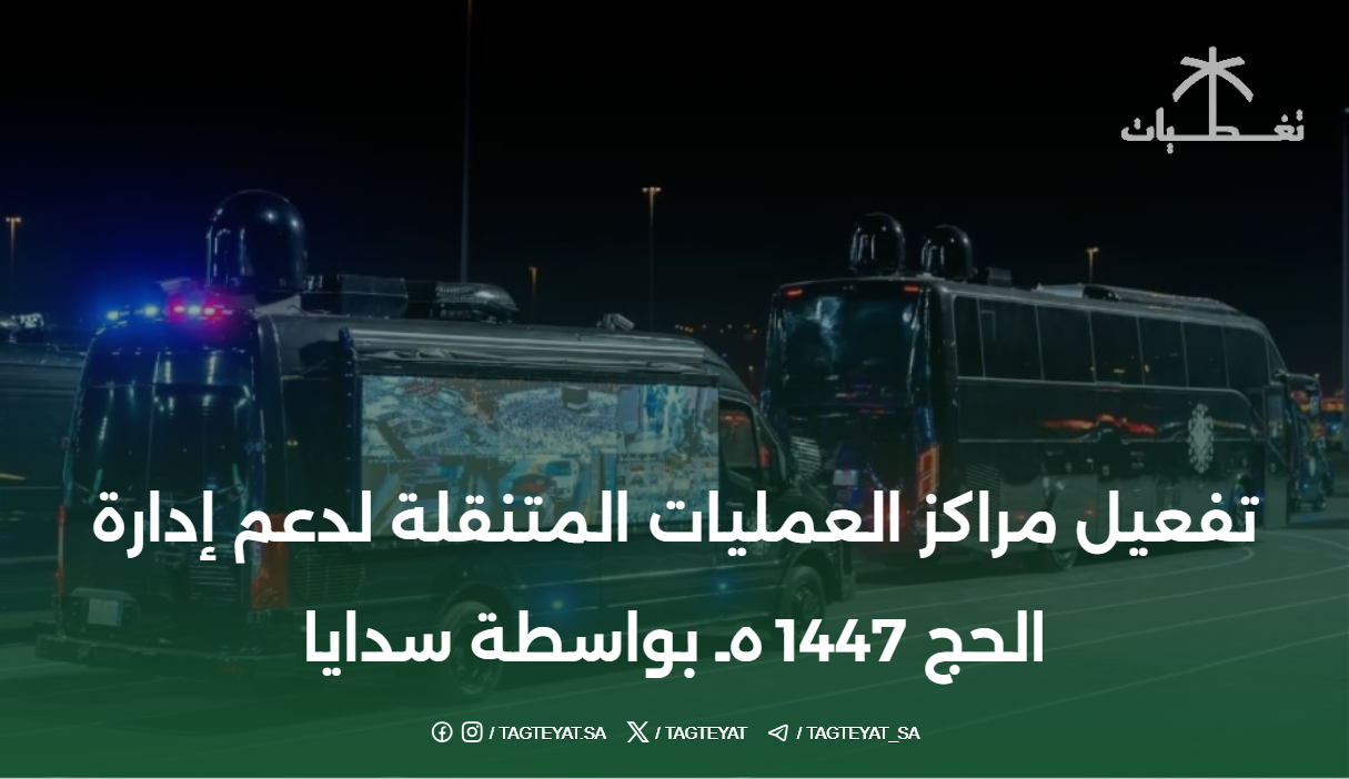تفعيل مراكز العمليات المتنقلة لدعم إدارة الحج 1447هـ بواسطة سدايا