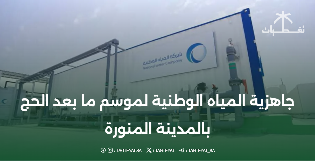 جاهزية المياه الوطنية لموسم ما بعد الحج بالمدينة المنورة