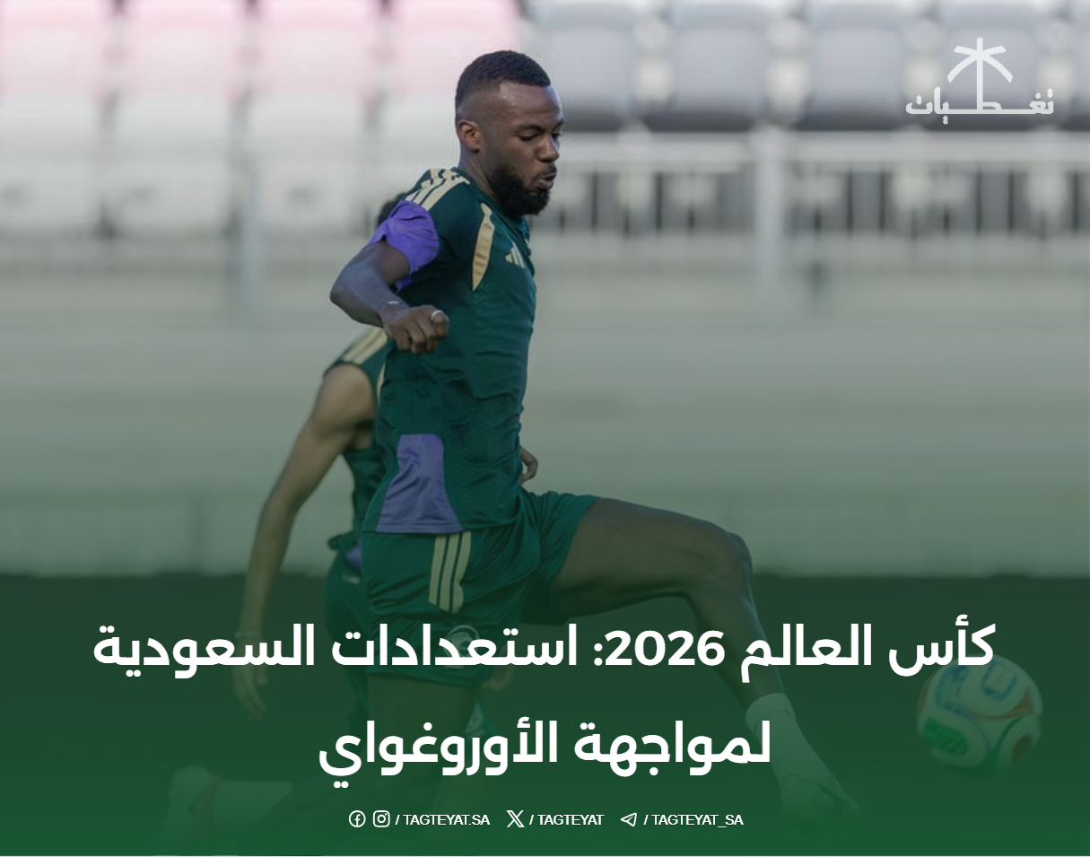 كأس العالم 2026: استعدادات السعودية لمواجهة الأوروغواي