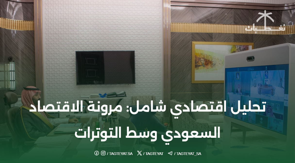 تحليل اقتصادي شامل: مرونة الاقتصاد السعودي وسط التوترات