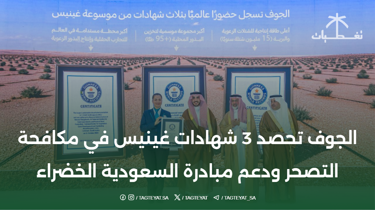 الجوف تحصد 3 شهادات غينيس في مكافحة التصحر ودعم مبادرة السعودية الخضراء