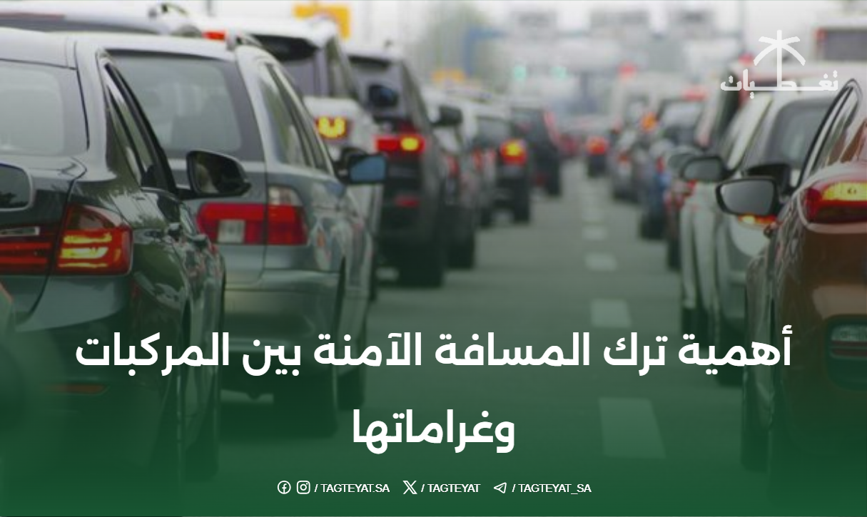 أهمية ترك المسافة الآمنة بين المركبات وغراماتها