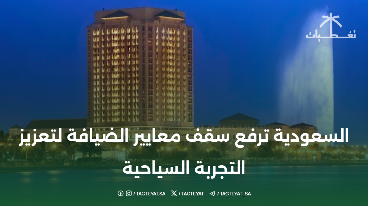 السعودية ترفع سقف معايير الضيافة لتعزيز التجربة السياحية