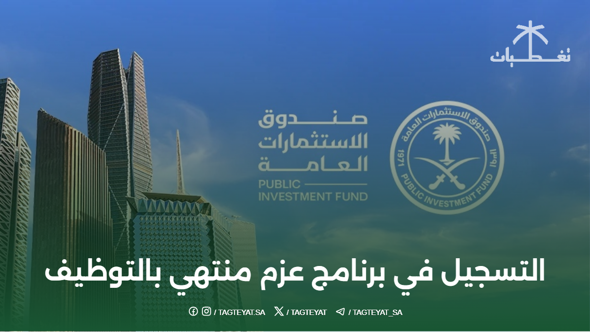 صندوق الاستثمارات العامة يعلن فتح التسجيل في برنامج عزم منتهي بالتوظيف